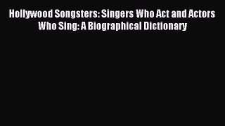 Download Hollywood Songsters: Singers Who Act and Actors Who Sing: A Biographical Dictionary