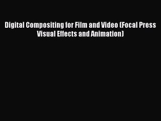 Download Digital Compositing for Film and Video (Focal Press Visual Effects and Animation)