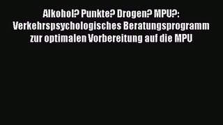 Alkohol? Punkte? Drogen? MPU?: Verkehrspsychologisches Beratungsprogramm zur optimalen Vorbereitung