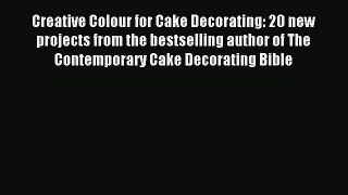 Read Creative Colour for Cake Decorating: 20 new projects from the bestselling author of The