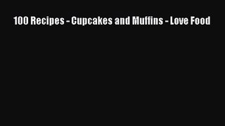 Download 100 Recipes - Cupcakes and Muffins - Love Food PDF Online