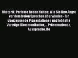 Rhetorik: Perfekte Reden Halten: Wie Sie Ihre Angst vor dem freien Sprechen überwinden - für