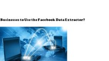 What makes Businesses to Use the Facebook Data Extractor