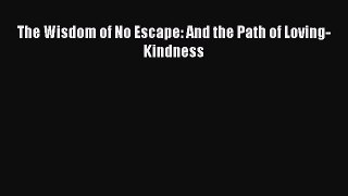 [PDF Download] The Wisdom of No Escape: And the Path of Loving-Kindness [Download] Full Ebook