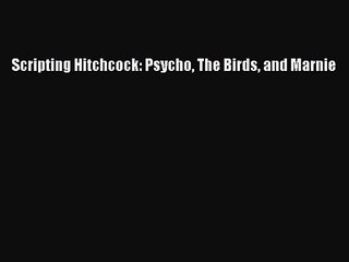 Download Scripting Hitchcock: Psycho The Birds and Marnie Ebook Free