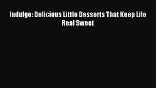 Read Indulge: Delicious Little Desserts That Keep Life Real Sweet Ebook Free