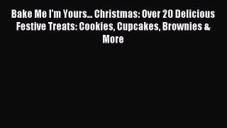 Read Bake Me I'm Yours... Christmas: Over 20 Delicious Festive Treats: Cookies Cupcakes Brownies