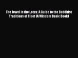 [PDF Download] The Jewel in the Lotus: A Guide to the Buddhist Traditions of Tibet (A Wisdom