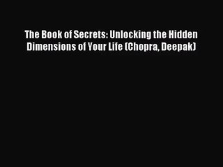 [PDF Download] The Book of Secrets: Unlocking the Hidden Dimensions of Your Life (Chopra Deepak)