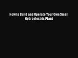 PDF Download How to Build and Operate Your Own Small Hydroelectric Plant Download Online