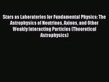 PDF Download Stars as Laboratories for Fundamental Physics: The Astrophysics of Neutrinos Axions