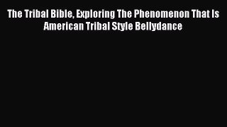 Download The Tribal Bible Exploring The Phenomenon That Is American Tribal Style Bellydance