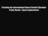 PDF Download Creating the International Space Station (Springer Praxis Books / Space Exploration)