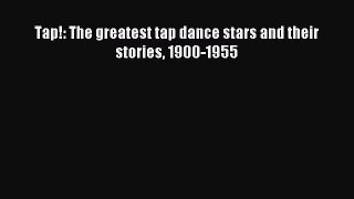 Download Tap!: The greatest tap dance stars and their stories 1900-1955 PDF Online