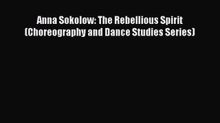 Read Anna Sokolow: The Rebellious Spirit (Choreography and Dance Studies Series) Ebook Free