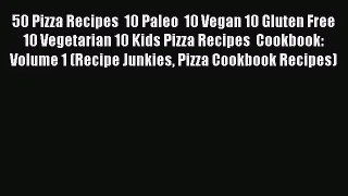 Read 50 Pizza Recipes  10 Paleo  10 Vegan 10 Gluten Free  10 Vegetarian 10 Kids Pizza Recipes
