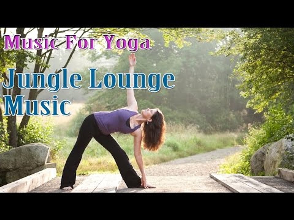 Relaxing, Meditation, Stress Relief Music For Yoga Exercise | Jungle Lounge Music