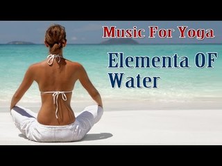 Music For Yoga Exercise - Elements of Nature - Water Instrumental Music