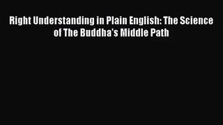 [PDF Download] Right Understanding in Plain English: The Science of The Buddha's Middle Path