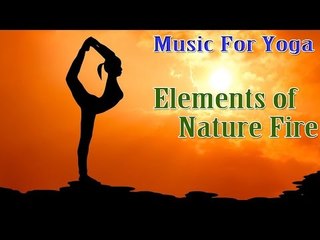 Music For Yoga Exercises and Workout - Natural Elements Of Fire
