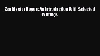 [PDF Download] Zen Master Dogen: An Introduction With Selected Writings [PDF] Full Ebook