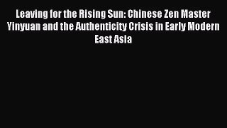 [PDF Download] Leaving for the Rising Sun: Chinese Zen Master Yinyuan and the Authenticity