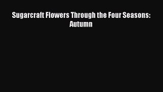 Download Sugarcraft Flowers Through the Four Seasons: Autumn Ebook Free