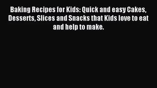 Read Baking Recipes for Kids: Quick and easy Cakes Desserts Slices and Snacks that Kids love