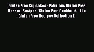 Read Gluten Free Cupcakes - Fabulous Gluten Free Dessert Recipes (Gluten Free Cookbook - The