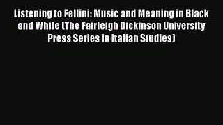 Read Listening to Fellini: Music and Meaning in Black and White (The Fairleigh Dickinson University