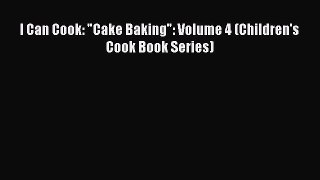 Read I Can Cook: Cake Baking: Volume 4 (Children's Cook Book Series) Ebook Free