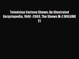 Read Television Cartoon Shows: An Illustrated Encyclopedia 1949 -2003 The Shows M-Z (VOLUME