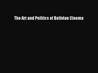 Read The Art and Politics of Bolivian Cinema Ebook Online
