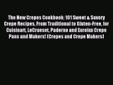 Read The New Crepes Cookbook: 101 Sweet & Savory Crepe Recipes From Traditional to Gluten-Free