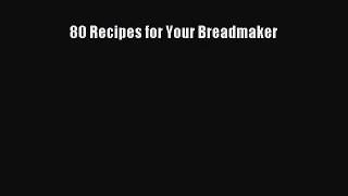 Download 80 Recipes for Your Breadmaker Ebook Online