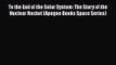 PDF Download To the End of the Solar System: The Story of the Nuclear Rocket (Apogee Books