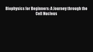 PDF Download Biophysics for Beginners: A Journey through the Cell Nucleus Read Online