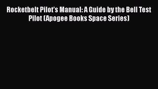 PDF Download Rocketbelt Pilot’s Manual: A Guide by the Bell Test Pilot (Apogee Books Space
