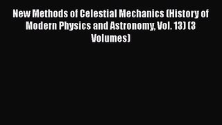 PDF Download New Methods of Celestial Mechanics (History of Modern Physics and Astronomy Vol.