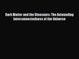 [PDF Download] Dark Matter and the Dinosaurs: The Astounding Interconnectedness of the Universe