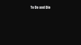 [PDF Download] To Do and Die [Read] Online