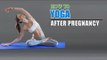 How To Do Yoga After Pregnancy | Poses, Diet Chart, Nutritional Management, Yogic Healing