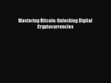 PDF Download Mastering Bitcoin: Unlocking Digital Cryptocurrencies PDF Online