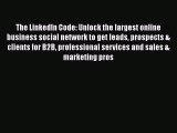The LinkedIn Code: Unlock the largest online business social network to get leads prospects
