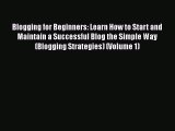 Blogging for Beginners: Learn How to Start and Maintain a Successful Blog the Simple Way (Blogging