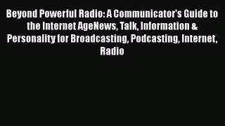 Beyond Powerful Radio: A Communicator's Guide to the Internet AgeNews Talk Information & Personality