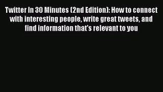 Twitter In 30 Minutes (2nd Edition): How to connect with interesting people write great tweets