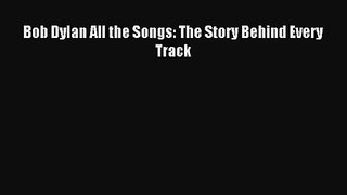 [PDF Download] Bob Dylan All the Songs: The Story Behind Every Track [Read] Full Ebook