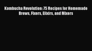 [PDF Download] Kombucha Revolution: 75 Recipes for Homemade Brews Fixers Elixirs and Mixers