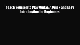 [PDF Download] Teach Yourself to Play Guitar: A Quick and Easy Introduction for Beginners [Read]